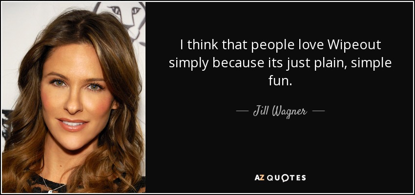 I think that people love Wipeout simply because its just plain, simple fun. - Jill Wagner