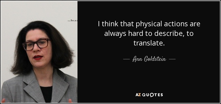I think that physical actions are always hard to describe, to translate. - Ann Goldstein