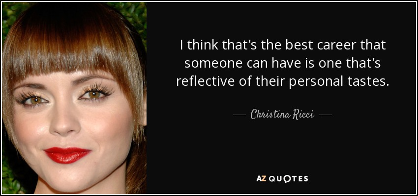 I think that's the best career that someone can have is one that's reflective of their personal tastes. - Christina Ricci