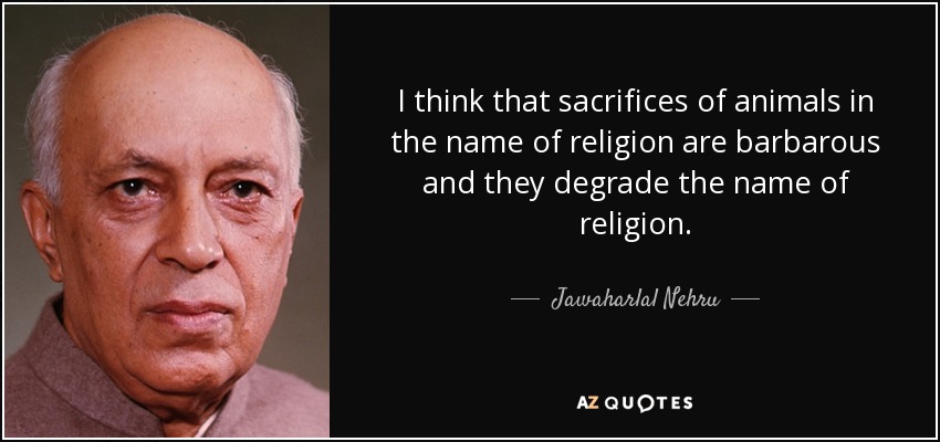 Jawaharlal Nehru quote: I think that sacrifices of animals in the name of...