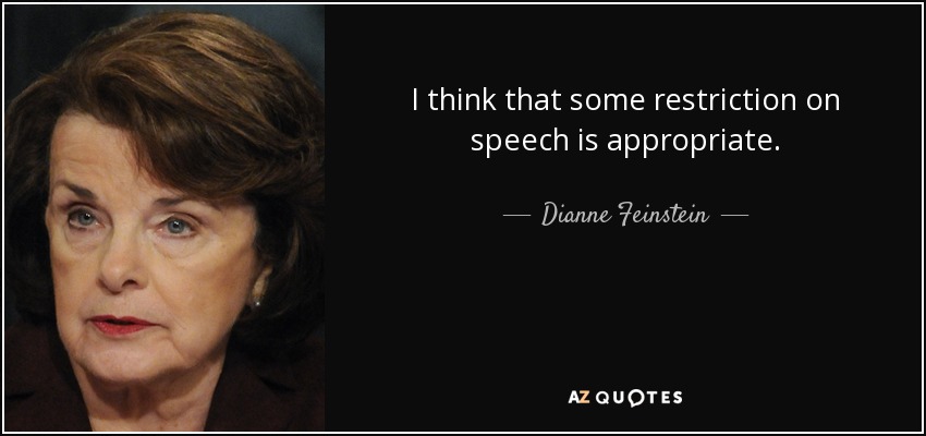I think that some restriction on speech is appropriate. - Dianne Feinstein