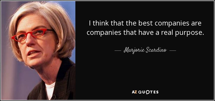 I think that the best companies are companies that have a real purpose. - Marjorie Scardino