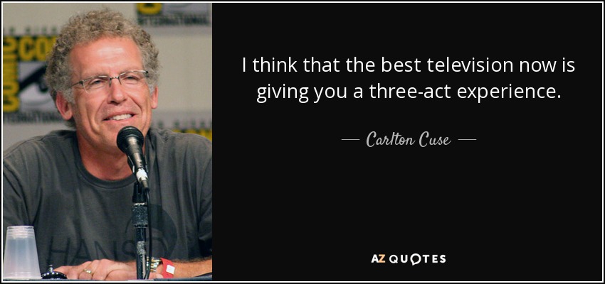 I think that the best television now is giving you a three-act experience. - Carlton Cuse