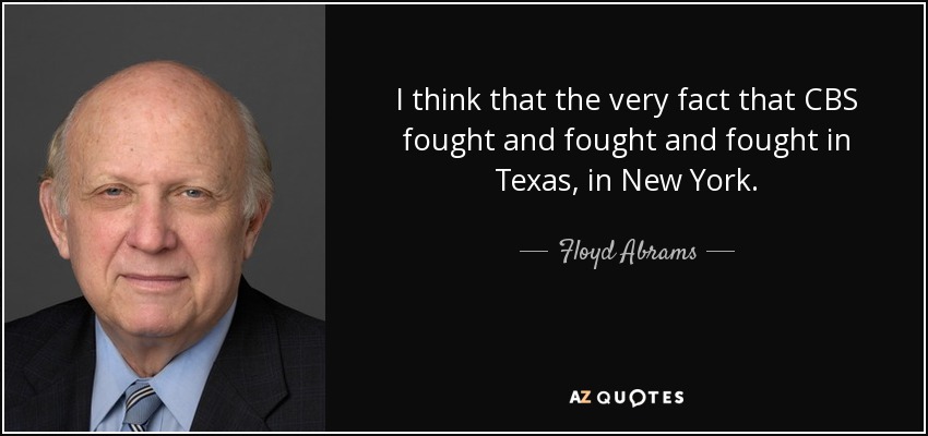 I think that the very fact that CBS fought and fought and fought in Texas, in New York. - Floyd Abrams