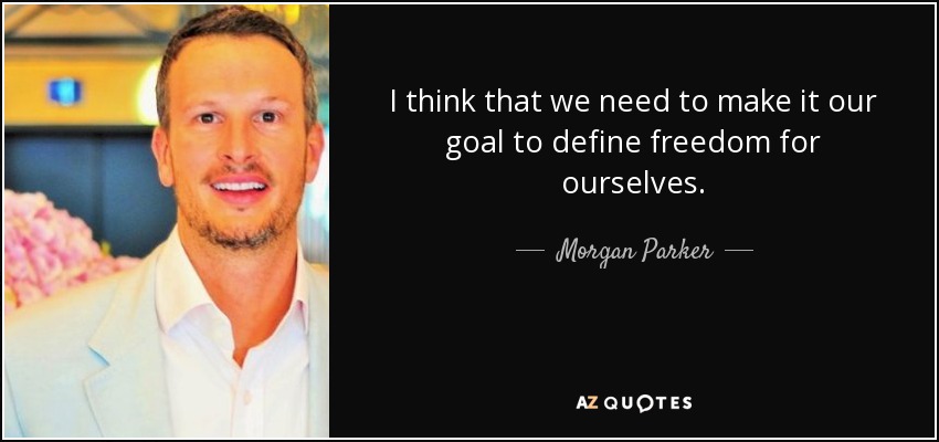I think that we need to make it our goal to define freedom for ourselves. - Morgan Parker