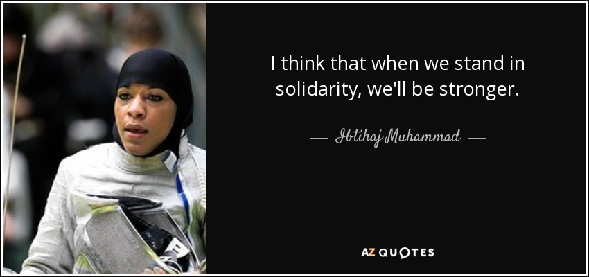 I think that when we stand in solidarity, we'll be stronger. - Ibtihaj Muhammad