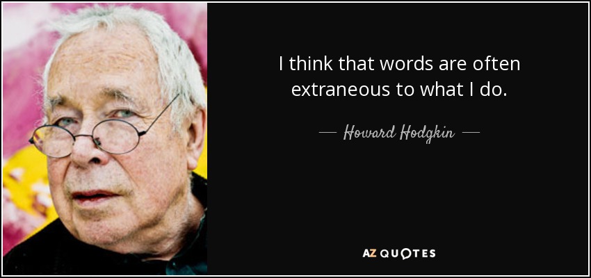 I think that words are often extraneous to what I do. - Howard Hodgkin