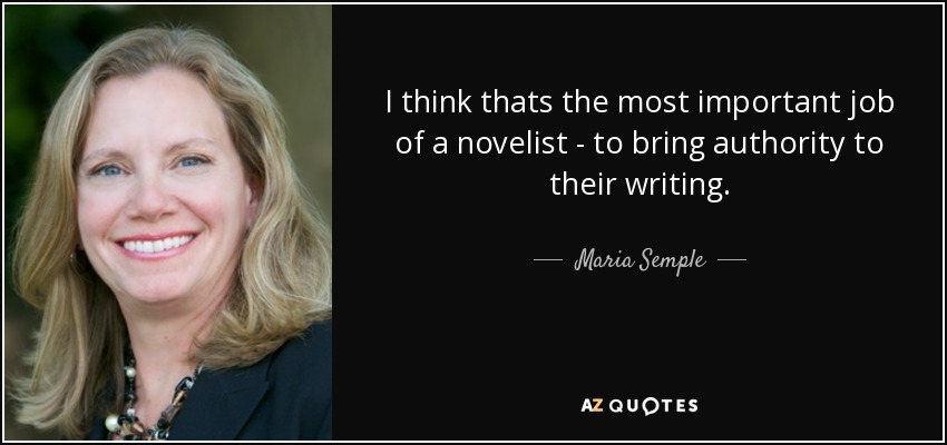 I think thats the most important job of a novelist - to bring authority to their writing. - Maria Semple