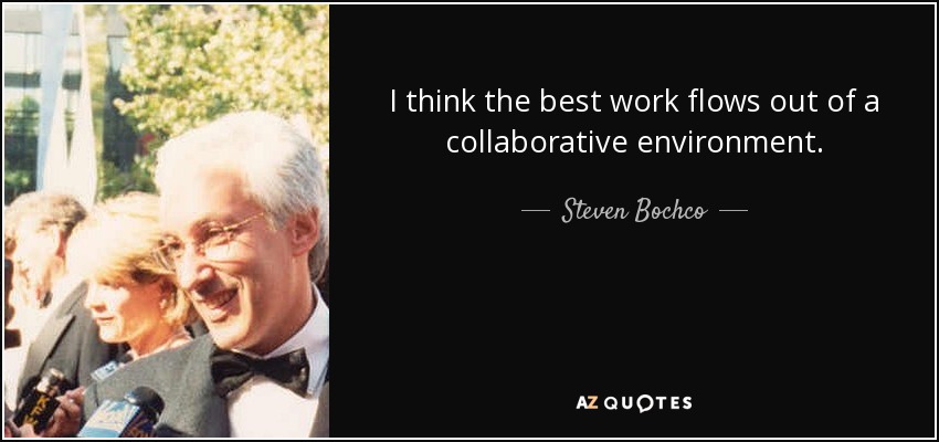 I think the best work flows out of a collaborative environment. - Steven Bochco