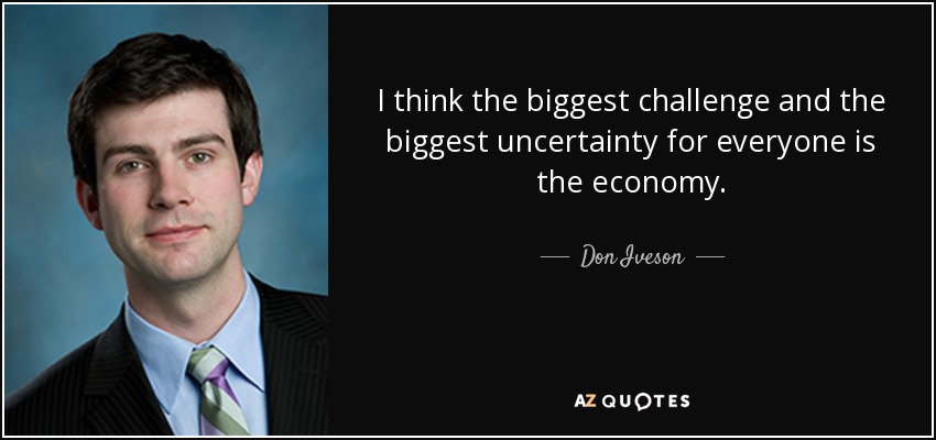I think the biggest challenge and the biggest uncertainty for everyone is the economy. - Don Iveson