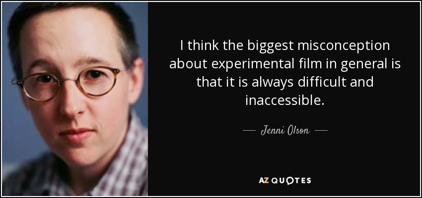 I think the biggest misconception about experimental film in general is that it is always difficult and inaccessible. - Jenni Olson