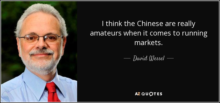 I think the Chinese are really amateurs when it comes to running markets. - David Wessel