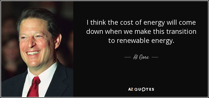 I think the cost of energy will come down when we make this transition to renewable energy. - Al Gore