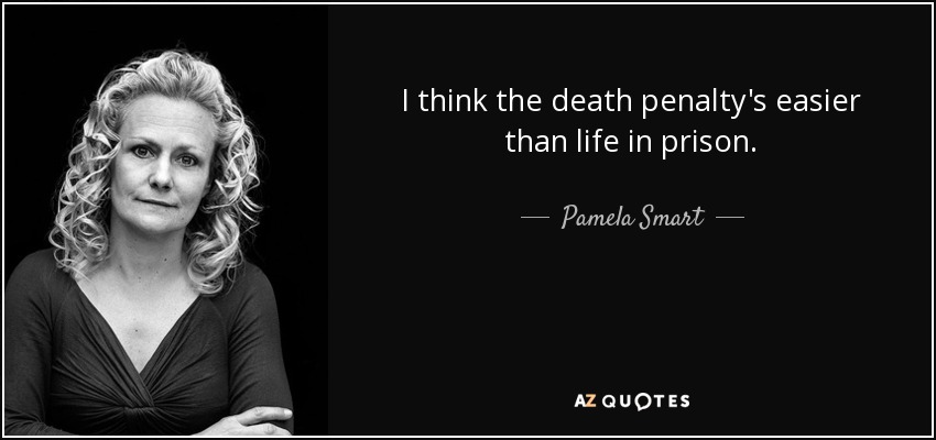 I think the death penalty's easier than life in prison. - Pamela Smart