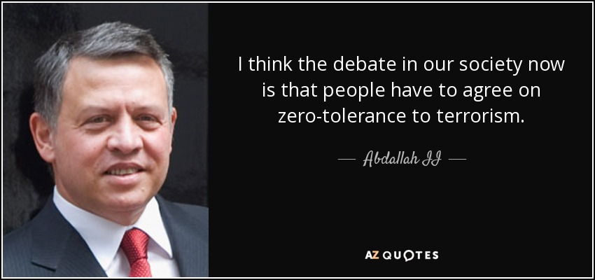 I think the debate in our society now is that people have to agree on zero-tolerance to terrorism. - Abdallah II