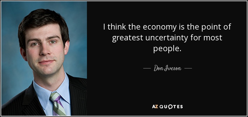 I think the economy is the point of greatest uncertainty for most people. - Don Iveson