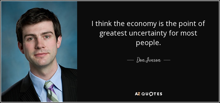 I think the economy is the point of greatest uncertainty for most people. - Don Iveson