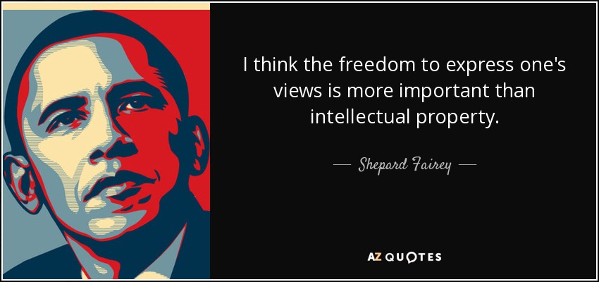 I think the freedom to express one's views is more important than intellectual property. - Shepard Fairey