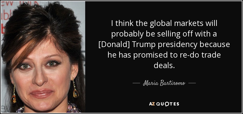 I think the global markets will probably be selling off with a [Donald] Trump presidency because he has promised to re-do trade deals. - Maria Bartiromo