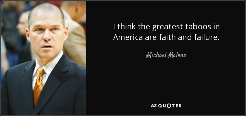 I think the greatest taboos in America are faith and failure. - Michael Malone