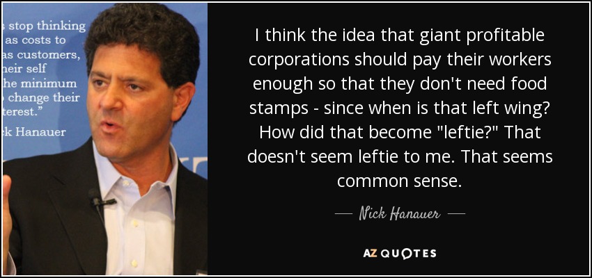 I think the idea that giant profitable corporations should pay their workers enough so that they don't need food stamps - since when is that left wing? How did that become 