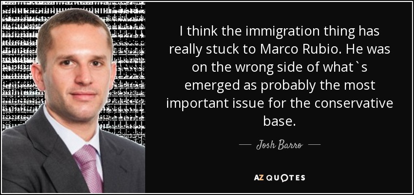I think the immigration thing has really stuck to Marco Rubio. He was on the wrong side of what`s emerged as probably the most important issue for the conservative base. - Josh Barro