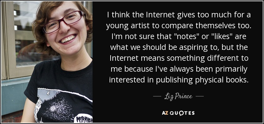 I think the Internet gives too much for a young artist to compare themselves too. I'm not sure that 