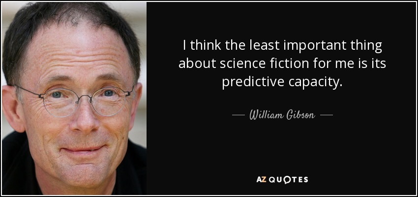 I think the least important thing about science fiction for me is its predictive capacity. - William Gibson