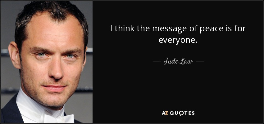 I think the message of peace is for everyone. - Jude Law