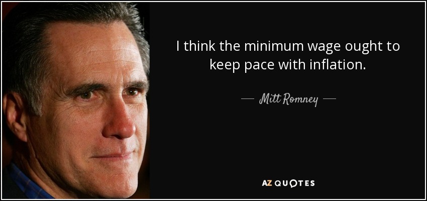 I think the minimum wage ought to keep pace with inflation. - Mitt Romney
