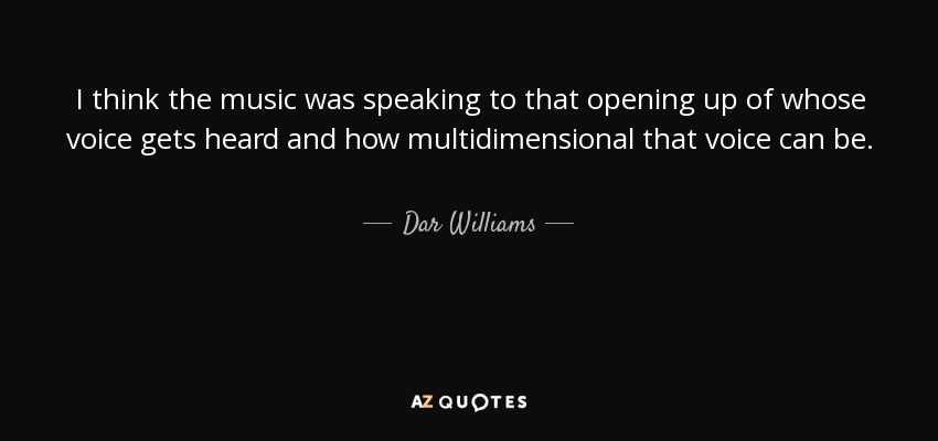 I think the music was speaking to that opening up of whose voice gets heard and how multidimensional that voice can be. - Dar Williams