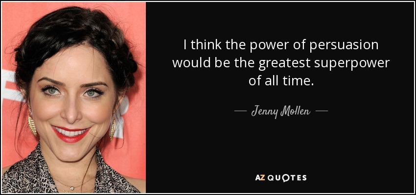 I think the power of persuasion would be the greatest superpower of all time. - Jenny Mollen
