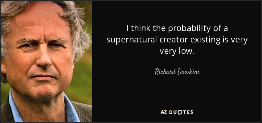 I think the probability of a supernatural creator existing is very very low. - Richard Dawkins