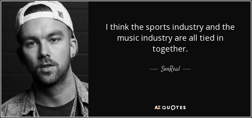 I think the sports industry and the music industry are all tied in together. - SonReal