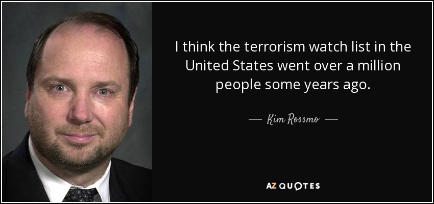 I think the terrorism watch list in the United States went over a million people some years ago. - Kim Rossmo