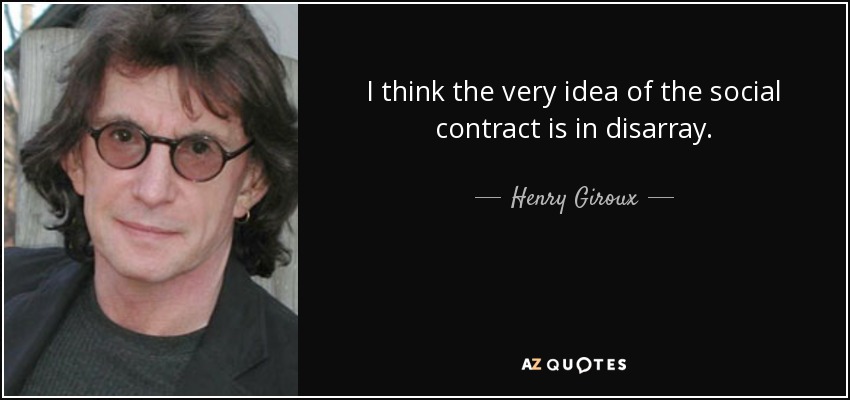 I think the very idea of the social contract is in disarray. - Henry Giroux
