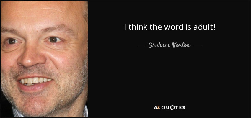 I think the word is adult! - Graham Norton