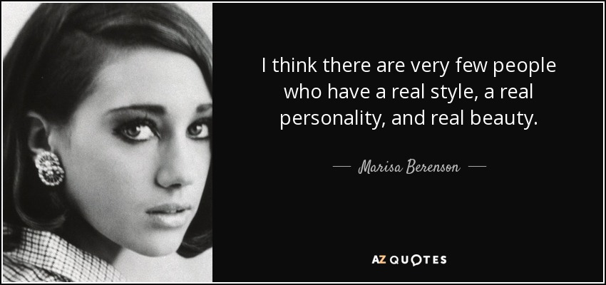 I think there are very few people who have a real style, a real personality, and real beauty. - Marisa Berenson