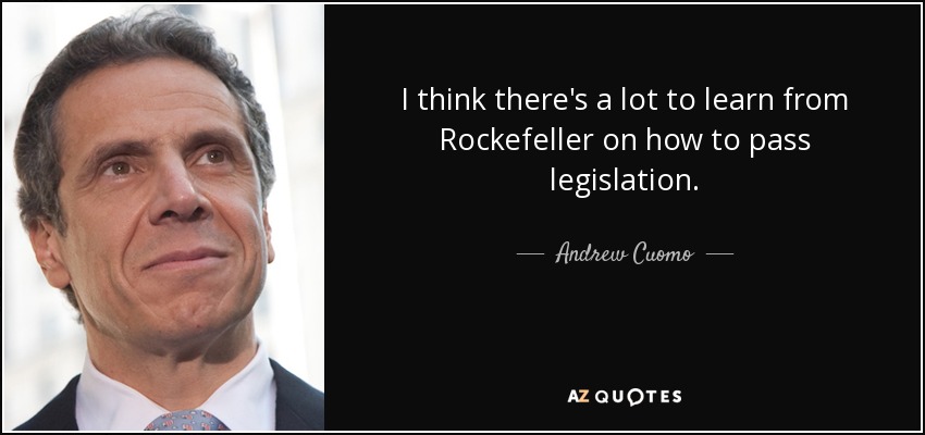 I think there's a lot to learn from Rockefeller on how to pass legislation. - Andrew Cuomo