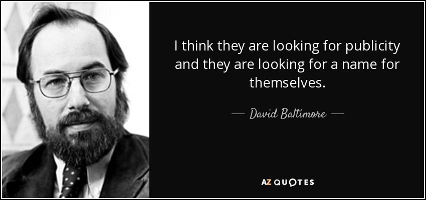 I think they are looking for publicity and they are looking for a name for themselves. - David Baltimore