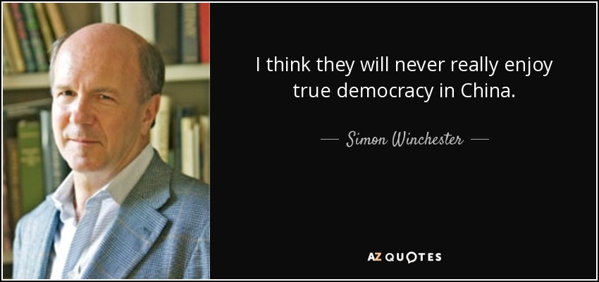 I think they will never really enjoy true democracy in China. - Simon Winchester