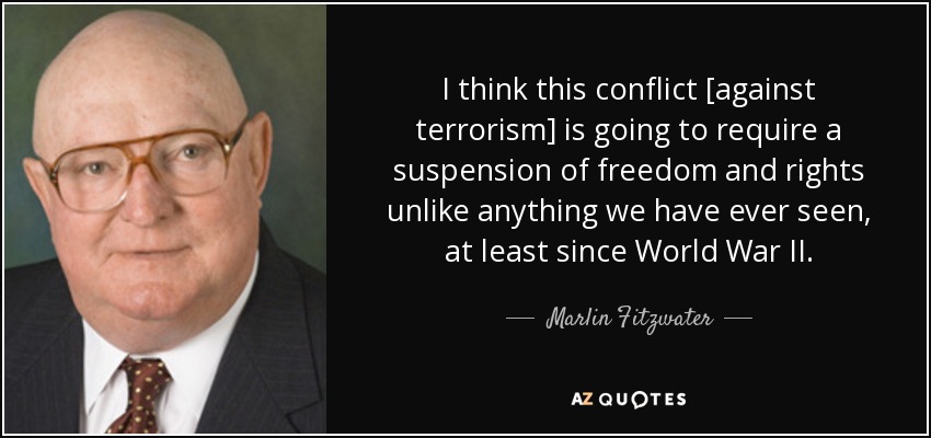 I think this conflict [against terrorism] is going to require a suspension of freedom and rights unlike anything we have ever seen, at least since World War II. - Marlin Fitzwater