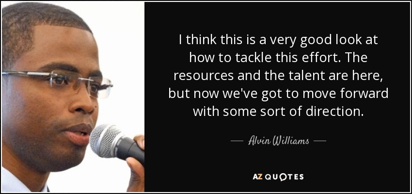 I think this is a very good look at how to tackle this effort. The resources and the talent are here, but now we've got to move forward with some sort of direction. - Alvin Williams