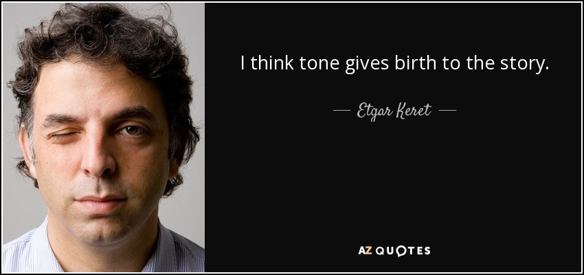 I think tone gives birth to the story. - Etgar Keret