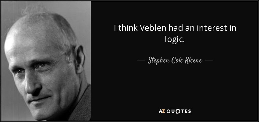 I think Veblen had an interest in logic. - Stephen Cole Kleene