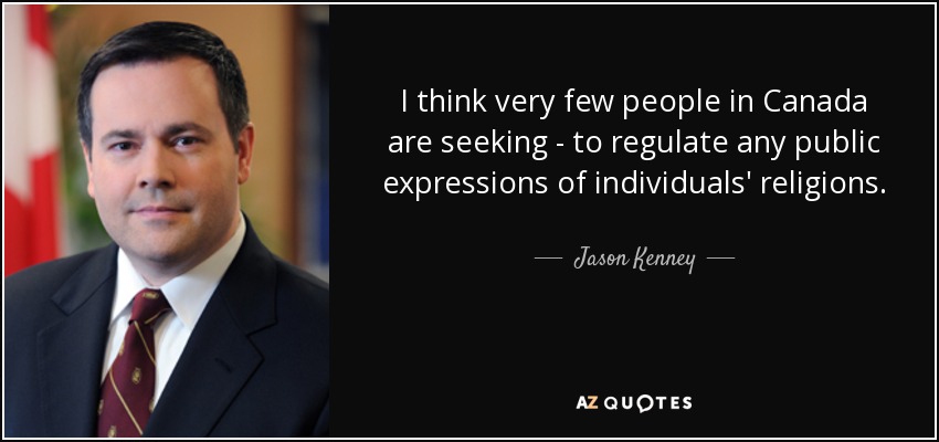 I think very few people in Canada are seeking - to regulate any public expressions of individuals' religions. - Jason Kenney