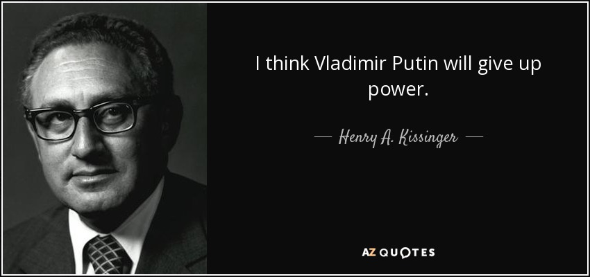 I think Vladimir Putin will give up power. - Henry A. Kissinger