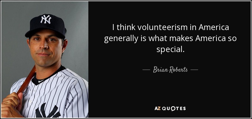I think volunteerism in America generally is what makes America so special. - Brian Roberts