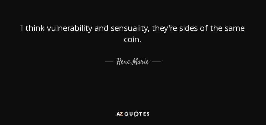I think vulnerability and sensuality, they're sides of the same coin. - Rene Marie