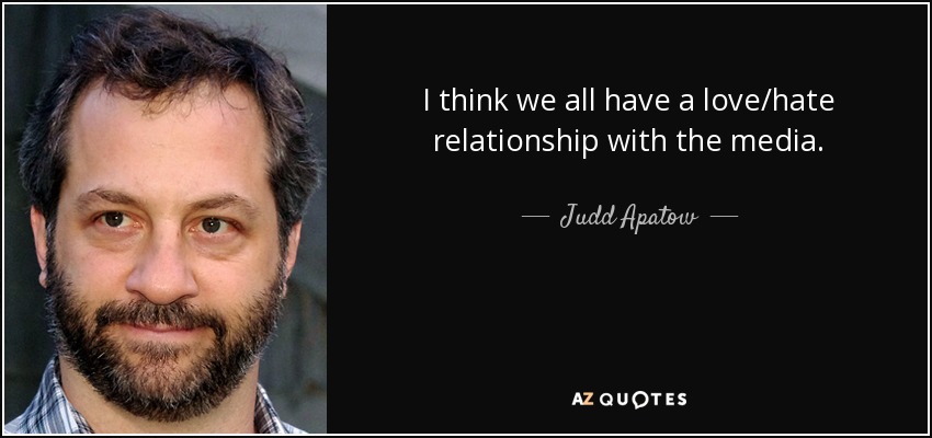 I think we all have a love/hate relationship with the media. - Judd Apatow